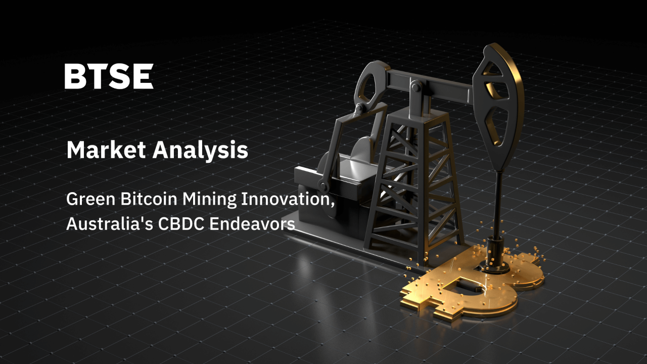 Green Bitcoin Mining Innovation, Australia's CBDC Endeavors — BTSE Blog